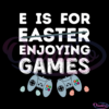 E Is For Enjoying Games Not Easter SVG Digital File, Easter SVG