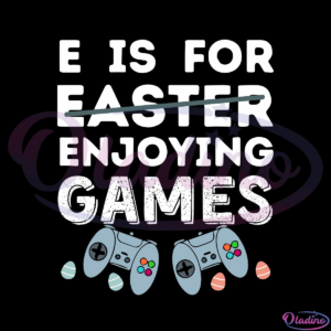 E Is For Enjoying Games Not Easter SVG Digital File