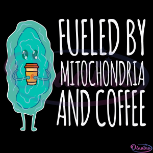 Fueled By Mitochondria And Coffee Pun Biology Humor SVG