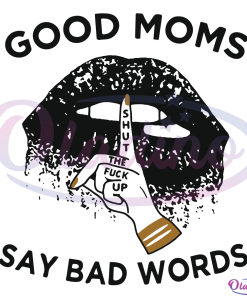 Good moms say bad words SVG Digital File, Mothers Day Svg