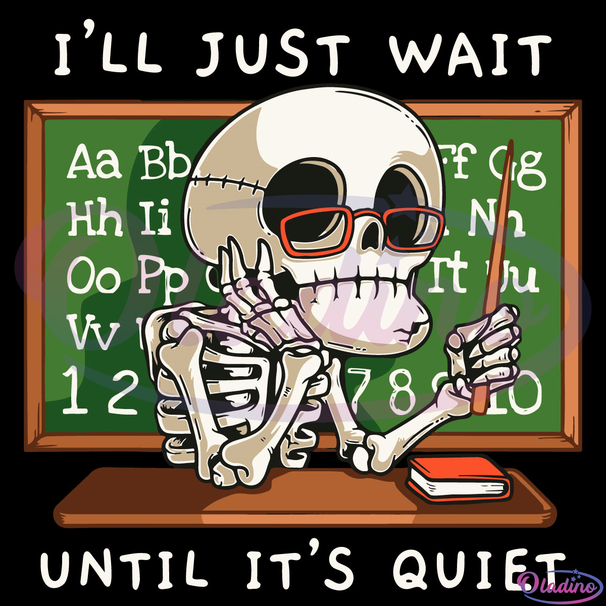 Halloween Skeleton Teacher Ill Just Wait Until Its Quiet SVG
