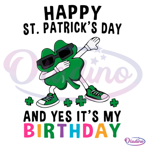 Happy St Patricks Day And Yes It's My Birthday Dabbing Shamrock SVG