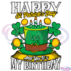 Happy St. Patricks Day and yes it's My Birthday SVG Digital File