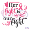 Her Fight Is Our Fight SVG Digital Files, Breast Cancer Svg