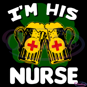 I Am His Nurse St Patricks Day SVG Digital File
