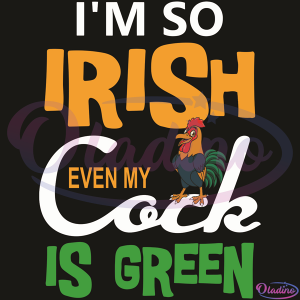 I Am So Irish Even My Cock Is Green SVG Digital File, Patrick SVG