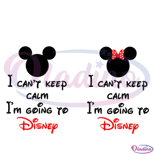 I Cant Keep Calm I'm Going To Disney SVG File, Disney Quote SVG