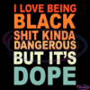 I Love Being Black It's Dope BLM Proud SVG Digital File