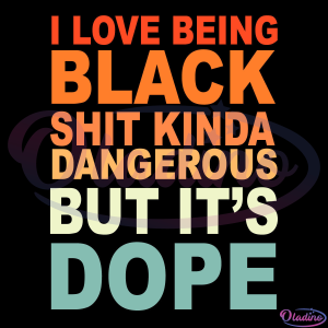 I Love Being Black It's Dope BLM Proud SVG Digital File