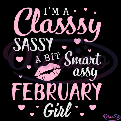 Im A Classy Sassy A Bit Smart Assy February Girl