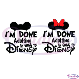 Im Done Adulting I'm going to disney SVG Digital File