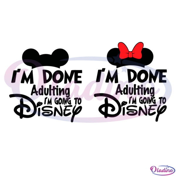 Im Done Adulting I'm going to disney SVG Digital File, Disney Svg