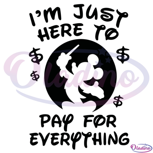 Im Just Here To Pay For Everything Mickey SVG Digital File