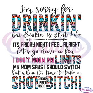 Im Sorry For The Drinkin' But Drinkin' Is What I Do Leopard SVG