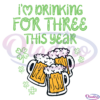 Im drinking for three This Year SVG File, Happy St. Patricks Day Svg