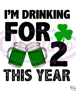 Im drinking for two This Year SVG Digital File, Happy St. Patricks Day Svg