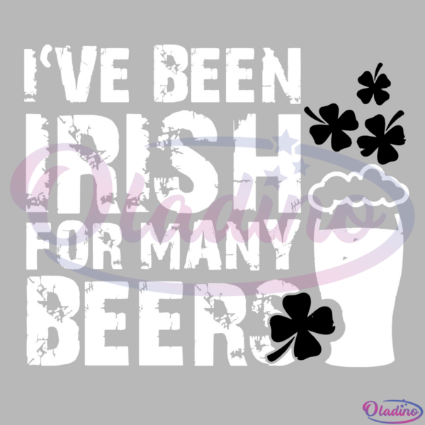 Ive been irish for many beers SVG Digital File, Patrick SVG