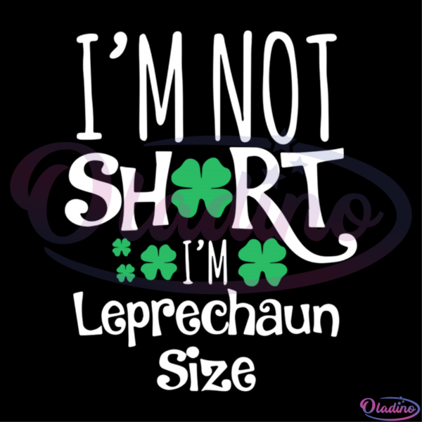 Im Not Short Im Leprechaun Size SVG Digital File, Leprechaun Svg