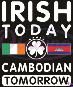 Irish Today Cambodian Tomorrow SVG Digital File, Patrick SVG