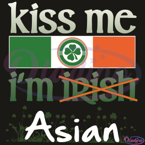 Kiss Me I Am not Irish But Asian Pride SVG Digital File, Irish Asian Svg