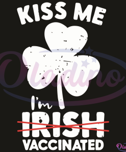 Kiss Me I Am Irish Vaccinated SVG Digital File, Patrick SVG