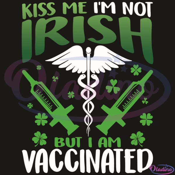 Kiss Me I Am Not Irish But I Am Vaccinated SVG Digital File