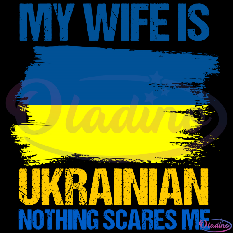 My Wife Is Ukrainian Nothing Scares Me Ukraina Proud Flag SVG