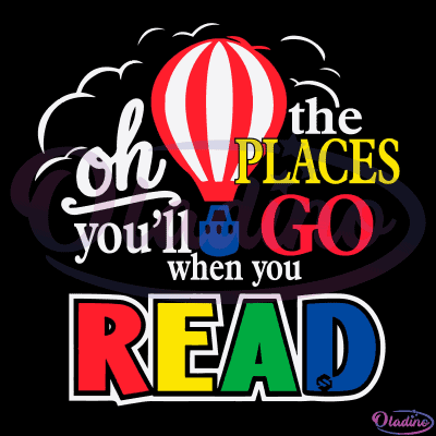 Oh The Places Youll Go When You Read SVG Digital File - Oladino