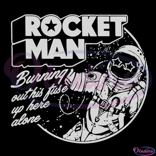 Rocket Man Burning Out His Fuse Up Here Alone SVG Digital File