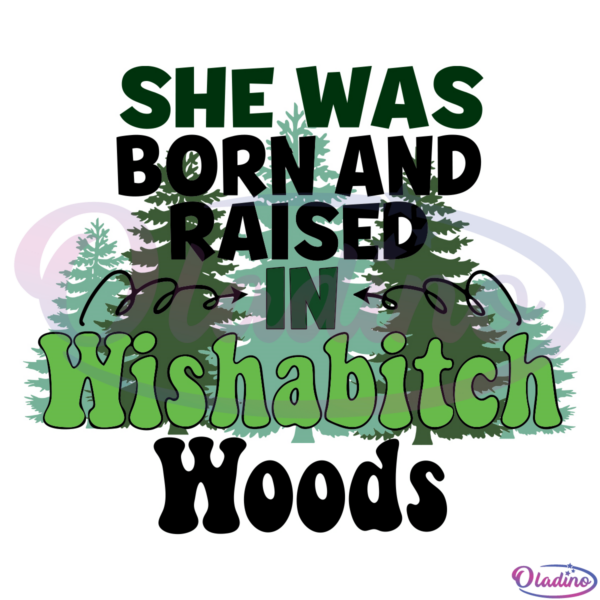 She was born and raised in wishabitch woods SVG Digital File