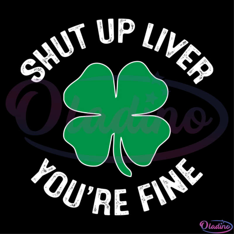 Shut Up Liver Youre Fine SVG Digital File, St. Patricks Day SVG