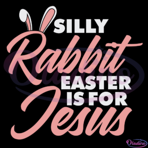 Silly rabbit easter is for jesus SVG Digital File