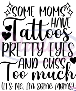 Some Moms Have Tattoos Pretty Eyes And Cuss Too Much SVG File