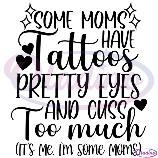 Some Moms Have Tattoos Pretty Eyes And Cuss Too Much SVG File