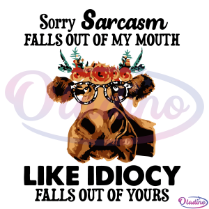 Sorry Sarcasm Fall Out Of My Mouth Like Idiocy SVG