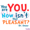 You Are You Now Isn't That Pleasant SVG File, Dr Seuss Svg
