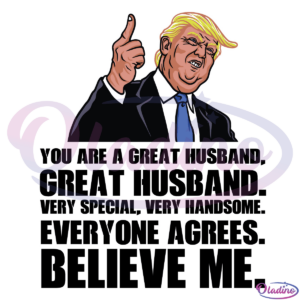 You are a great husband everyone agrees believe me Trump SVG