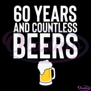 60 Years And Countless Beers Funny SVG Digital File