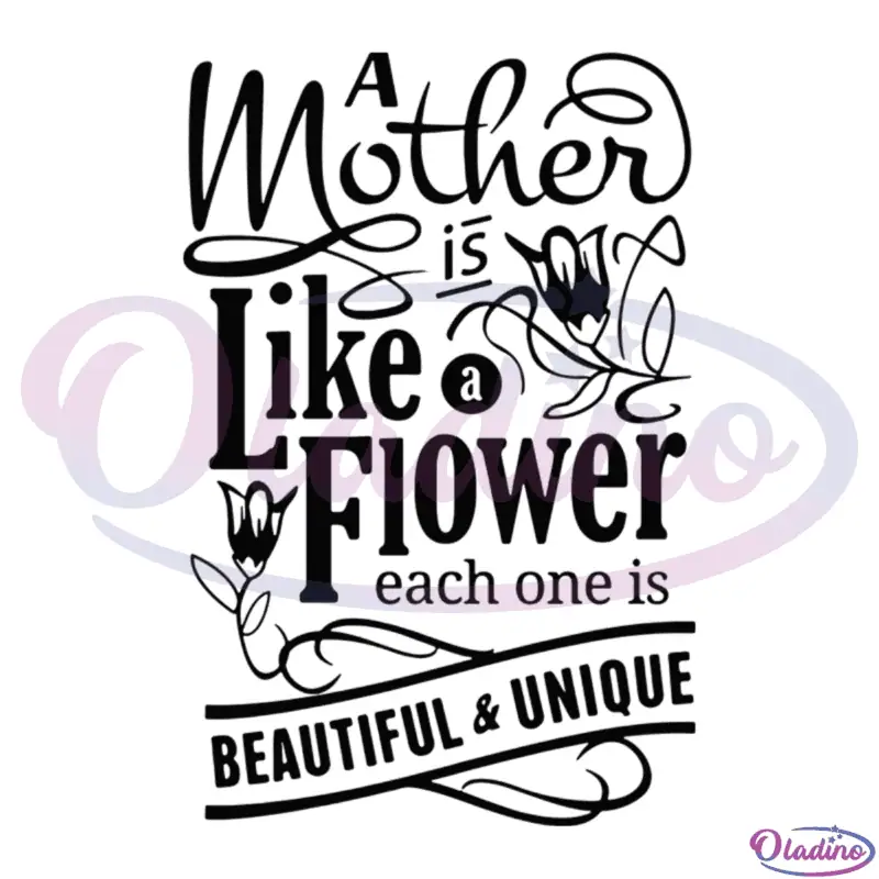 A mother is like a flower SVG Digital File