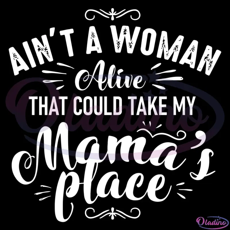 Aint A Woman Alive That Could Take My Mamas Place SVG Digital File