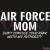 Air Force Mom Do Not Confuse Your Rank With My Authority SVG