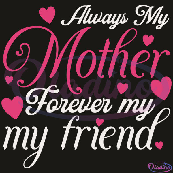Always My Mother Forever My Friend SVG Digital File, Mother Day SVG