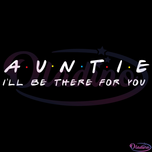 Auntie Ill Be There For You SVG Digital File