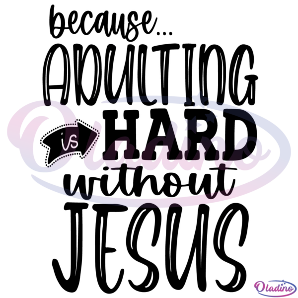 Because Adulting Is Hard Without Jesus SVG Digital File