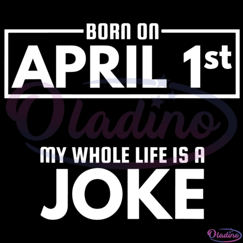 Born On April 1St My Life Is A Joke SVG Digital File