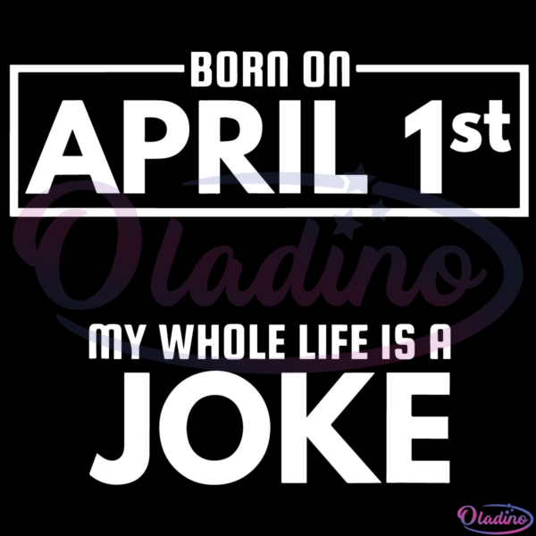 Born On April 1St My Life Is A Joke SVG Digital File, April Fools Birthday