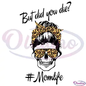 But Did You Die Leopard Mom Skull SVG Digital File