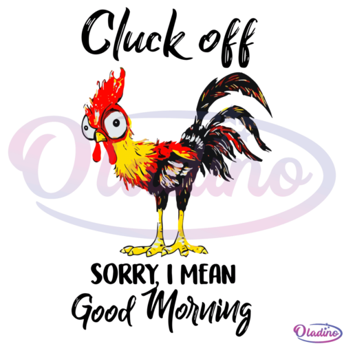 Cluck Off Sorry I Mean Good Morning SVG Digital File