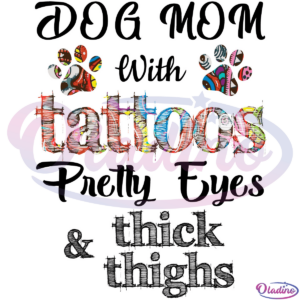 Dog Mom With Tattoos Pretty Eyes And Thick Thighs SVG