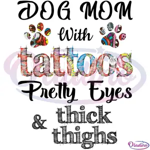 Dog Mom With Tattoos Pretty Eyes And Thick Thighs SVG